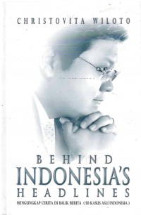 Behind Indonesia`s Headlines : Mengungkap Cerita dibalik Berita (50 Kasus Asli Indonesia)