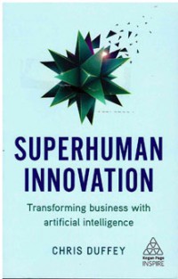 Superhuman Innovation : Transforming business with artificial intelligence
