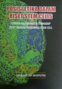 Posisi Etika dalam Riset Stem Cells : Sebuah Kajian Kritis terhadap riset human embryonic stem cell