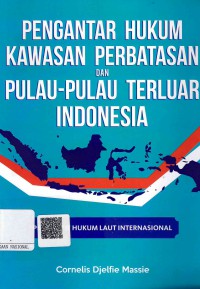 Pengantar Hukum Kawasaan Perbatasan dan Pulau-Pulau Terluar Indonesia: Perspektif Hukum laut Internasional