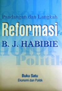 Pandangan dan langkah reformasi B.J. Habibie buku satu ekonomi dan politik