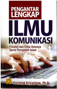 Pengantar Lengkap Ilmu Komunikasi : Filsafat Dan Etika Ilmunya Serta Perspektif Islam
