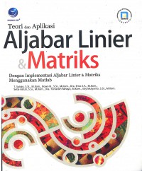 Teori dan Aplikasi Aljabar Linier & Matriks: Dengan Implementasi Aljabar Linier & Matriks Menggunakan Matlab