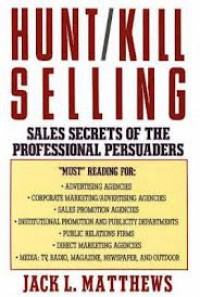HUNT/KILL SELLING: SALES SECRETS OF THE PROFESSIONAL PERSUADERS