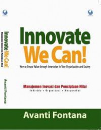 Innovate We Can!: Manajemen Inovasi dan Penciptaan Nilai Individu, Organisasi, Masyarakat