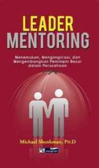 Leader Mentoring : menemukan, menginspirasi, dan mengembangkan pemimpin besar dalam perusahaan