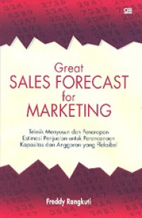 Great sales forecast for marketing: teknik menyusun dan penerapan estimasi penjualan untuk perencanaan kapasitas dan anggaran yang fleksibel