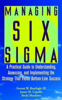 Managing Six Sigma: a Practical Guide to Understanding, Assesing, and Implementing the Strategy that Yields Bottom-Line Success