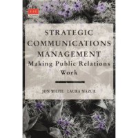 Strategic Communication Management: Making Public Relations Work