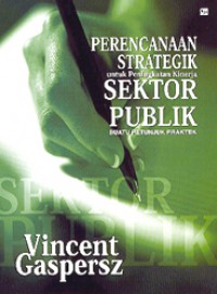 Perencanaan Strategik untuk Peningkatan Kinerja Sektor Publik: Suatu Petunjuk Praktek