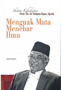 Sketsa kehidupan Prof. Dr. H.Sidarta Ilyas, Sp.M.Menguak Mata Menebar Ilmu