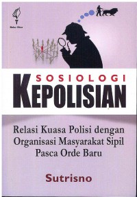 Sosiologi Kepolisian: Relasi Kuasa Polisi dengan Organisasi Masyarakat Sipil Pasca Orde Baru