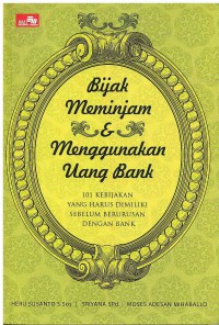 Bijak meminjam dan Menggunakan Uang Bank: 101 Kebijakan yang harus Dimiliki Sebelum Berurusan dengan Bank