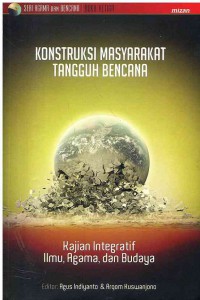 Konstruksi Masyarakat Tangguh Bencana : Kajian Integratif Ilmu, Agama, dan Budaya Buku 3