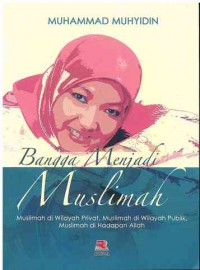 Bangga Menjadi Muslimah : Muslimah di Wilayah Privat, Muslimah di Wilayah Publik, Muslimah di Hadapan Allah