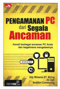 Pengamanan PC dari Segala Ancaman : Kenali berbagai ancaman PC Anda dan Bagaimana Mengatasinya