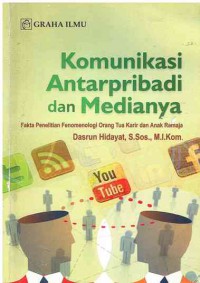 Komunikasi Antarpribadi dan Medianya : Fakta penelitian fenomenologi orang tua karir dan anak remaja