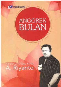 Anggrek Bulan: Koleksi Lirik Lagu Karya A. Riyanto