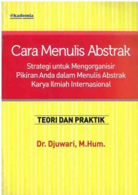 Cara Menulis Abstrak: Strategi untuk Mengorganisir Pikiran Anda dalam Menulis Abstrak Karya Ilmiah Internasional Teori dan Praktek