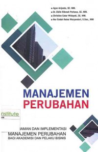 Manajemen Perubahan : Pemahaman dan Implementasi Manajemen Perubahan Bagi Akademisi dan Pelaku Bisnis