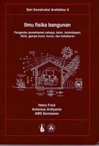 Ilmu Fisika Bangunan: Pengantar pemahaman Cahaya, Kalor, Kelembapan, Iklim, Gempa Bumi, Bunyi, dan Kebakaran