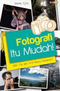 Fotografi Itu Mudah: 100+ tip dan Trik Dunia Fotografi