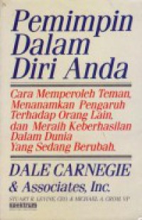 Pemimpin Dalam Diri Anda: cara memperoleh teman, menanamkan pengaruh terhadap orang lain, dan meraih keberhasilan dalam dunia yang sedang berubah