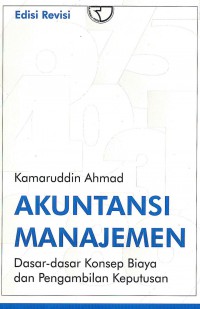 Akuntansi Manajemen: Dasar-Dasar Konsep Biaya dan Pengambilan Keputusan