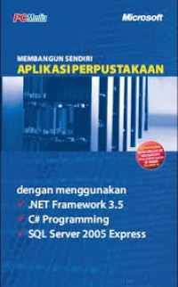 Image of Membangun Sendiri Aplikasi Perpustakaan dengan Menggunakan .NET Framework3.5, C# Programming, dan SQL Server 2005 Express