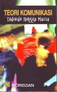 Image of Teori Komunikasi : Individu Hingga Massa
