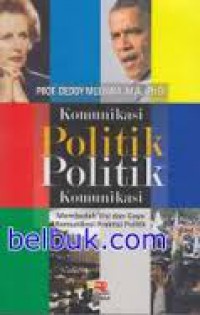 Image of Komunikasi Politik Politik Komunikasi : Membedah Visi dan Gaya komunikasi praktisi politik