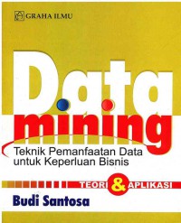 Image of Data mining: teknik pemanfaatan data untuk memperoleh data keperluan bisnis: teori dan aplikasi