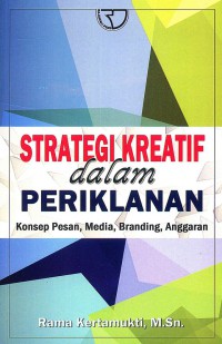 Image of Strategi Kreatif Dalam Periklanan: Konsep Pesan, Media, Branding, Anggaran
