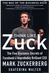 Image of Think Like Zuck: The Five Business Secrets of Facebook's Improbably Brilliant CEO Mark Zuckerberg