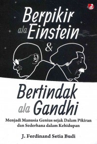Image of Berpikir ala Einstein dan Bertindak ala Gandhi: Menjadi Manusia Genius Sejak dalam Pikiran dan Sederhana dalam Kehidupan