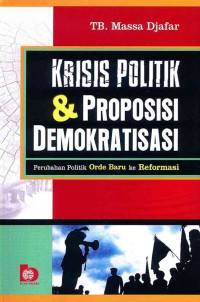 Image of Krisis Politik dan Proposisi Demokrasi: Perubahan Politik Orde Baru ke Reformasi