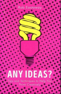 Image of Any Ideas ? Tips and Tecniques to Help You Think Creatively