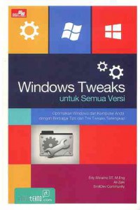 Image of Windows Tweaks untuk Semua Versi : Optimalkan Windows dan Komputer Anda dengan Berbagai Tips dan trik Tweaks Terlengkap
