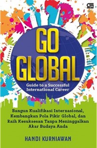 Image of Go Global : Guide to a Scuccessful International Career Bangun Kualifikasi Internasional, Kembangkan Pola Pikir Global, dan Raih Kesuksesan Tanpa Meninggalkan Akar Budaya Anda