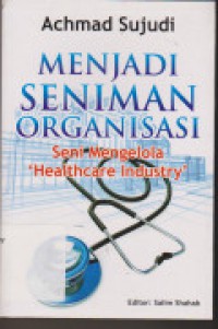 Image of Menjadi seniman organisasi : seni mengelola Healthcare industry