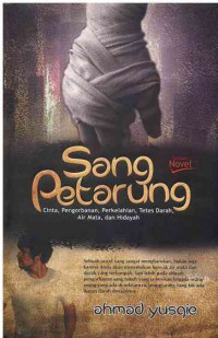 Image of Sang Petarung : Cinta, Pengorbanan, Perkelahian, Tetes Darah, Air Mata, dan Hidayah