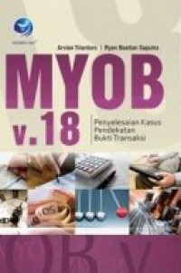 Image of MYOB v. 18 : Penyelesaian Kasus Pendekatan Bukti Transaksi