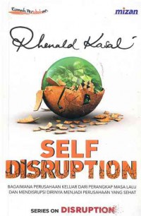 Image of Self Disruption : Bagaimana Perusahaan Keluar dari Perangkap Masa Lalu dan Mendisrupsi Dirinya menjadi Perusahaan yang Sehat
