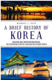 Image of A Brief History of Korea: Isolation, War, Despotism and Revival: The Fascinating Story of a Resilient But Divided People