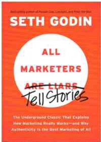 Image of All Marketers are Liars: The Underground Classic That Explains How Marketing Really Works--and Why Authenticity is the Best Marketing of All