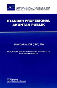Image of Standar Profesional Akuntan Publik SA 700-Standar Audit/IAPI: Perumusan Suatu Opini dan Pelaporan Atas Laporan Keuangan