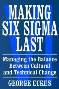 Image of Making Six Sigma Last: Managing the Balance Between Cultural and Technical Change