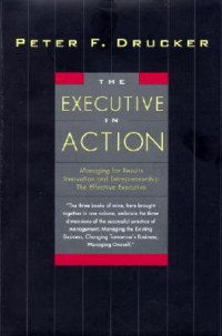 Image of The Executive in Action Managing For Results Innovation And Entrepreneurship The Effective Executive