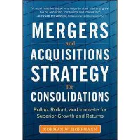 Image of Mergers and acquisitions strategy for consolidations: roll up, roll out, and innovative for superior growth and returns