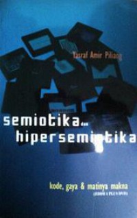 Image of Semiotika dan Hipersemiotika: Kode, Gaya & Matinya Makna